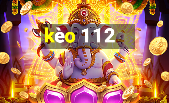 kèo 1 1 2