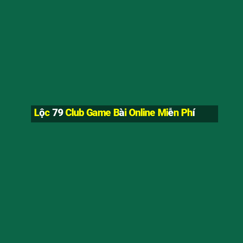 Lộc 79 Club Game Bài Online Miễn Phí