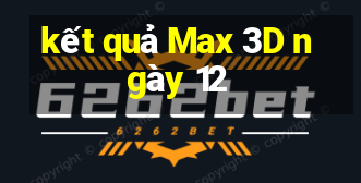 kết quả Max 3D ngày 12