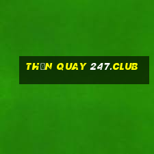 thần quay 247.club