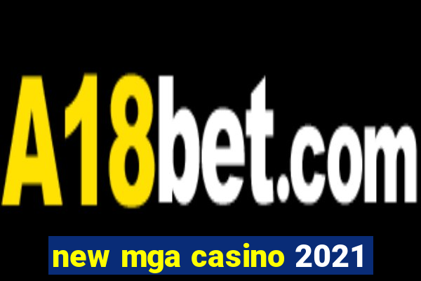 new mga casino 2021