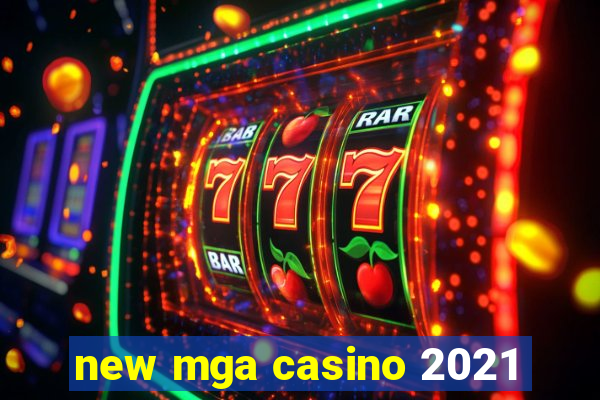 new mga casino 2021