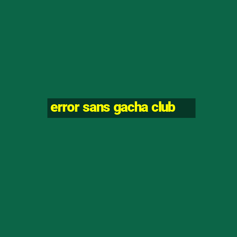 error sans gacha club