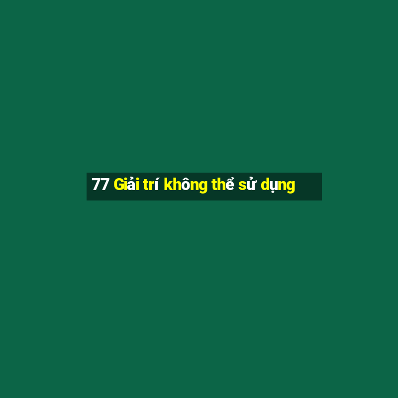 77 Giải trí không thể sử dụng