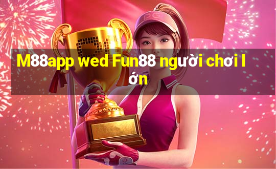 M88app wed Fun88 người chơi lớn