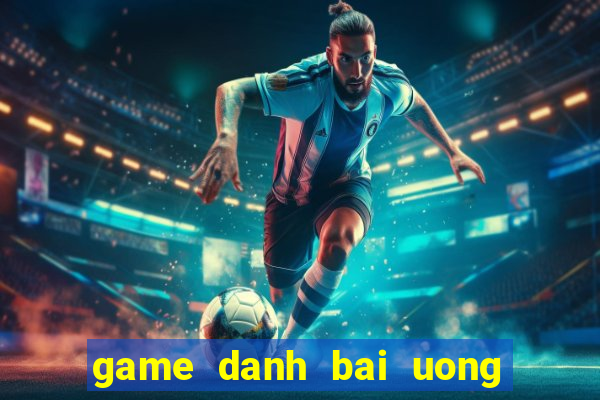 game danh bai uong ruou 24h