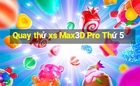 Quay thử xs Max3D Pro Thứ 5