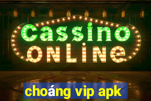 choáng vip apk