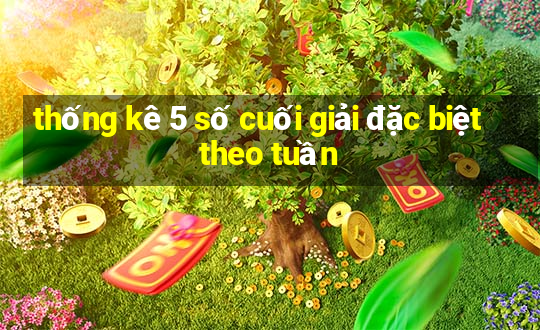 thống kê 5 số cuối giải đặc biệt theo tuần