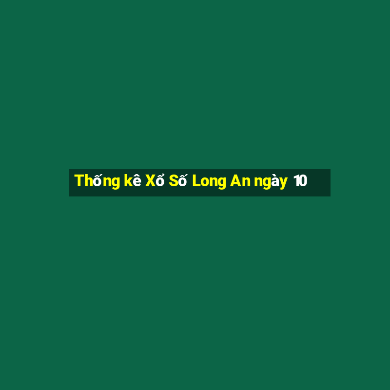 Thống kê Xổ Số Long An ngày 10