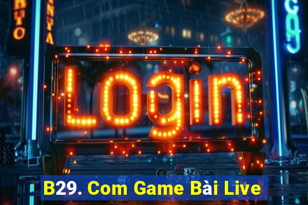 B29. Com Game Bài Live