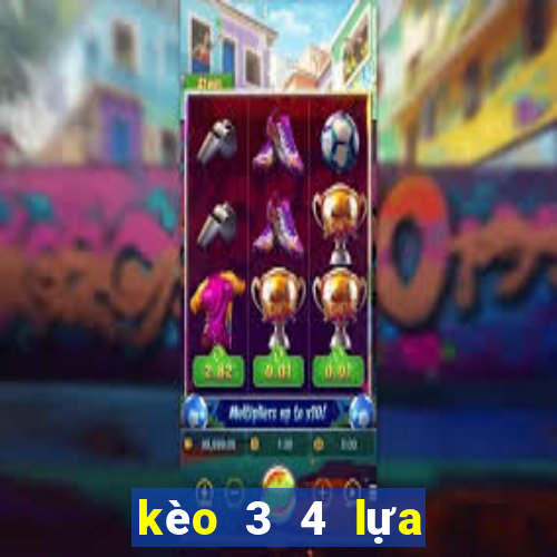 kèo 3 4 lựa là sao