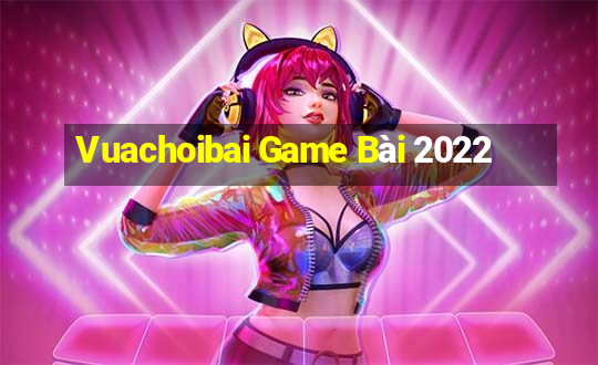 Vuachoibai Game Bài 2022