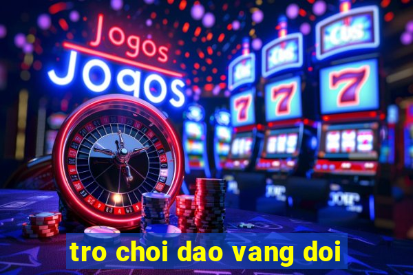 tro choi dao vang doi