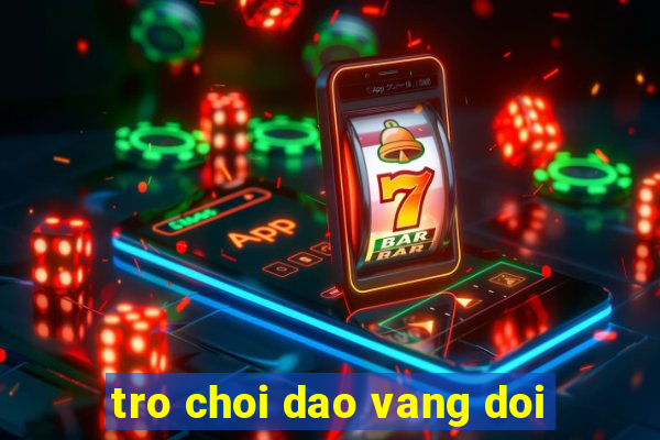 tro choi dao vang doi