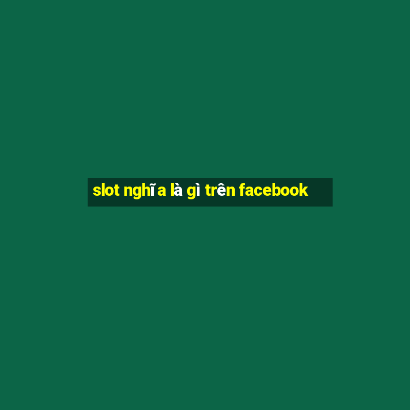 slot nghĩa là gì trên facebook