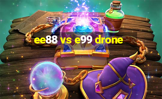 ee88 vs e99 drone