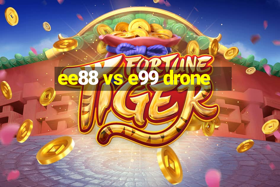 ee88 vs e99 drone