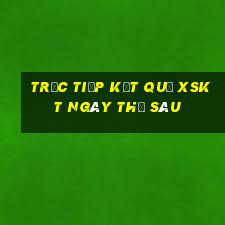 Trực tiếp kết quả XSKT ngày thứ sáu