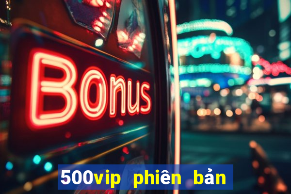 500vip phiên bản cũ đổ bộ