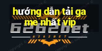 hướng dẫn tải game nhất vip