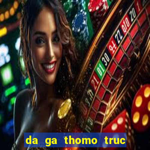 da ga thomo truc tiep 2024