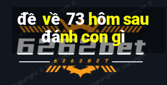 de ve 73 hom sau danh con gi