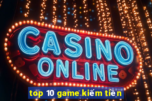 top 10 game kiếm tiền