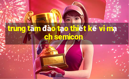 trung tâm đào tạo thiết kế vi mạch semicon