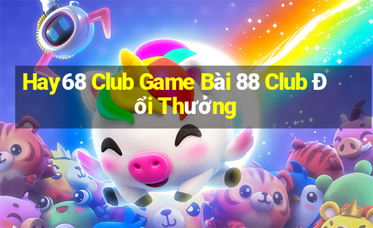 Hay68 Club Game Bài 88 Club Đổi Thưởng