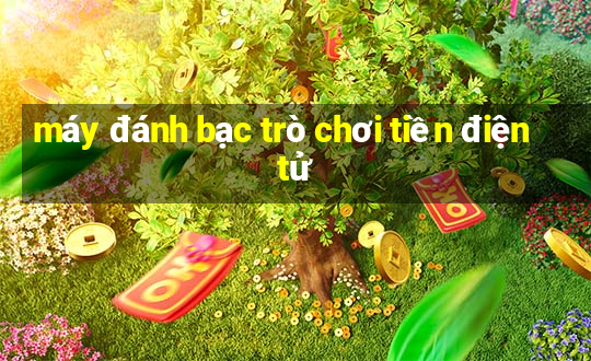 máy đánh bạc trò chơi tiền điện tử