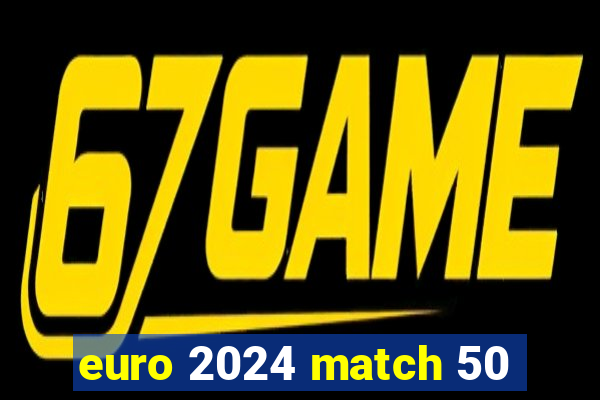 euro 2024 match 50