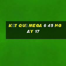 kết quả MEGA 6 45 ngày 17