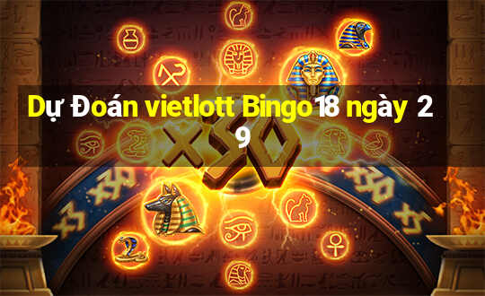 Dự Đoán vietlott Bingo18 ngày 29