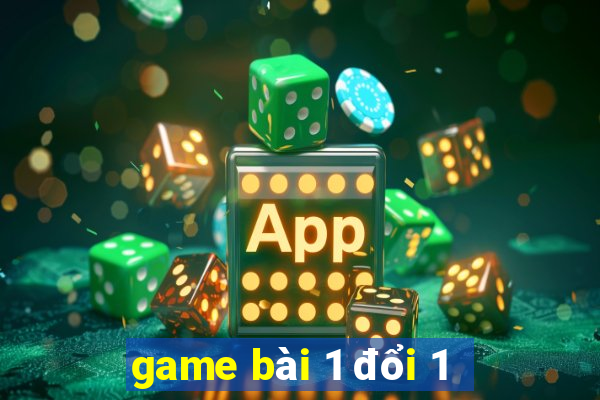 game bài 1 đổi 1