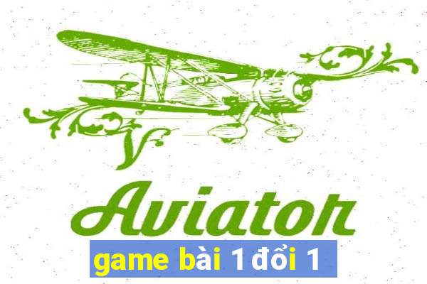 game bài 1 đổi 1