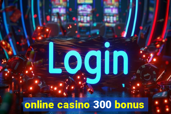 online casino 300 bonus