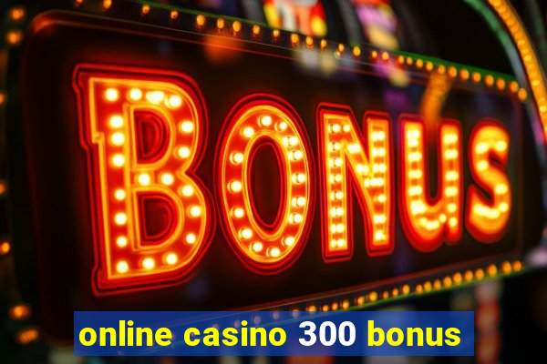 online casino 300 bonus