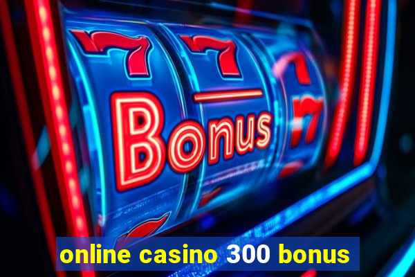 online casino 300 bonus