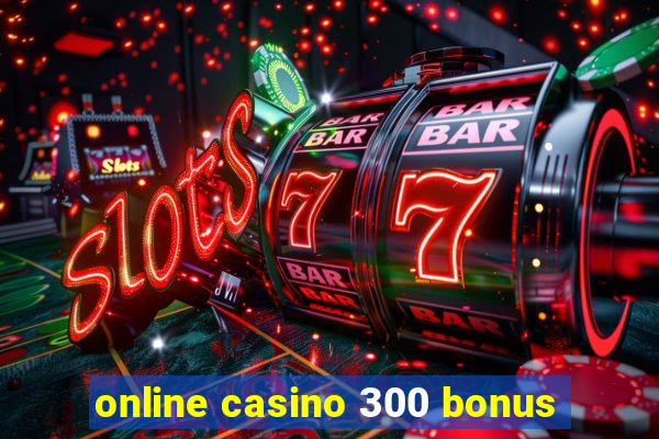 online casino 300 bonus