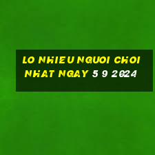 lo nhieu nguoi choi nhat ngay 5 9 2024