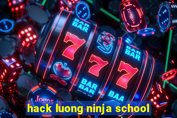 hack luong ninja school