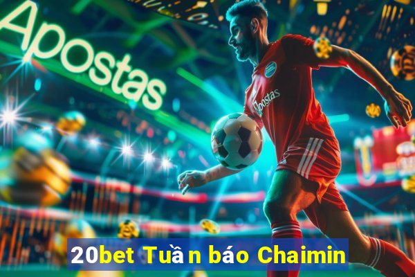 20bet Tuần báo Chaimin