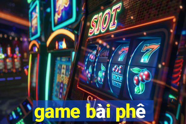 game bài phê