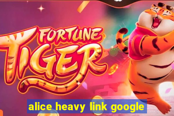 alice heavy link google