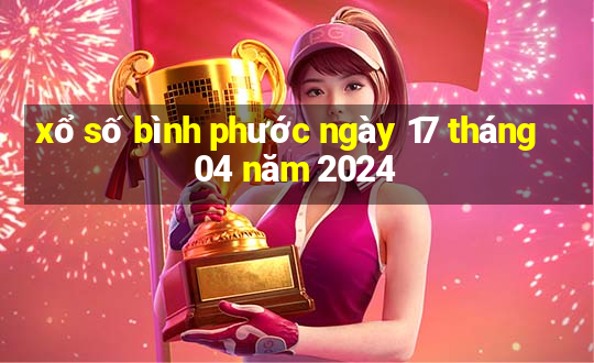 xổ số bình phước ngày 17 tháng 04 năm 2024