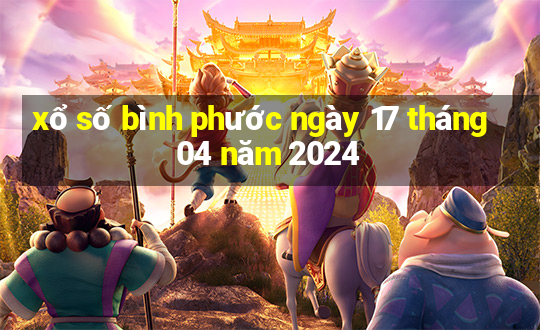 xổ số bình phước ngày 17 tháng 04 năm 2024