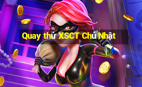 Quay thử XSCT Chủ Nhật