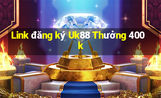 Link đăng ký Uk88 Thưởng 400k