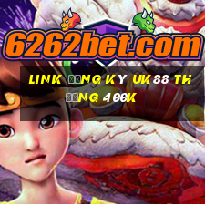 Link đăng ký Uk88 Thưởng 400k